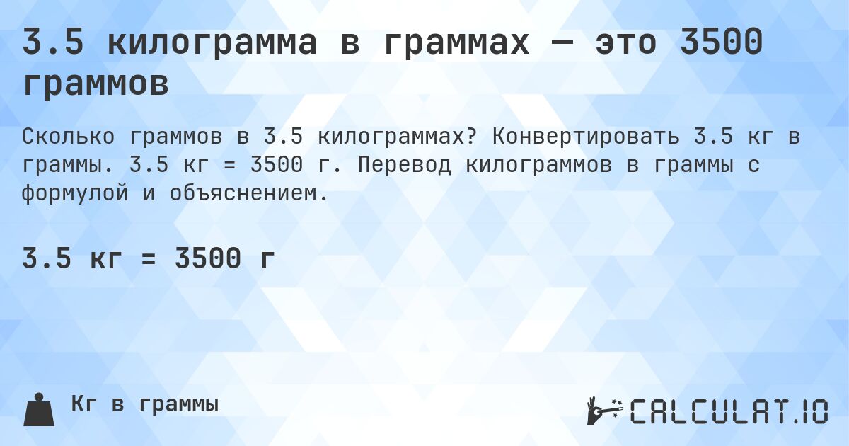 3.5 килограмма в граммах — это 3500 граммов. Конвертировать 3.5 кг в граммы. 3.5 кг = 3500 г. Перевод килограммов в граммы с формулой и объяснением.