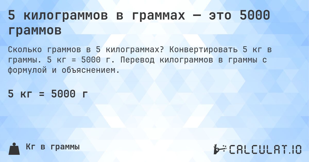 5 килограммов в граммах — это 5000 граммов. Конвертировать 5 кг в граммы. 5 кг = 5000 г. Перевод килограммов в граммы с формулой и объяснением.