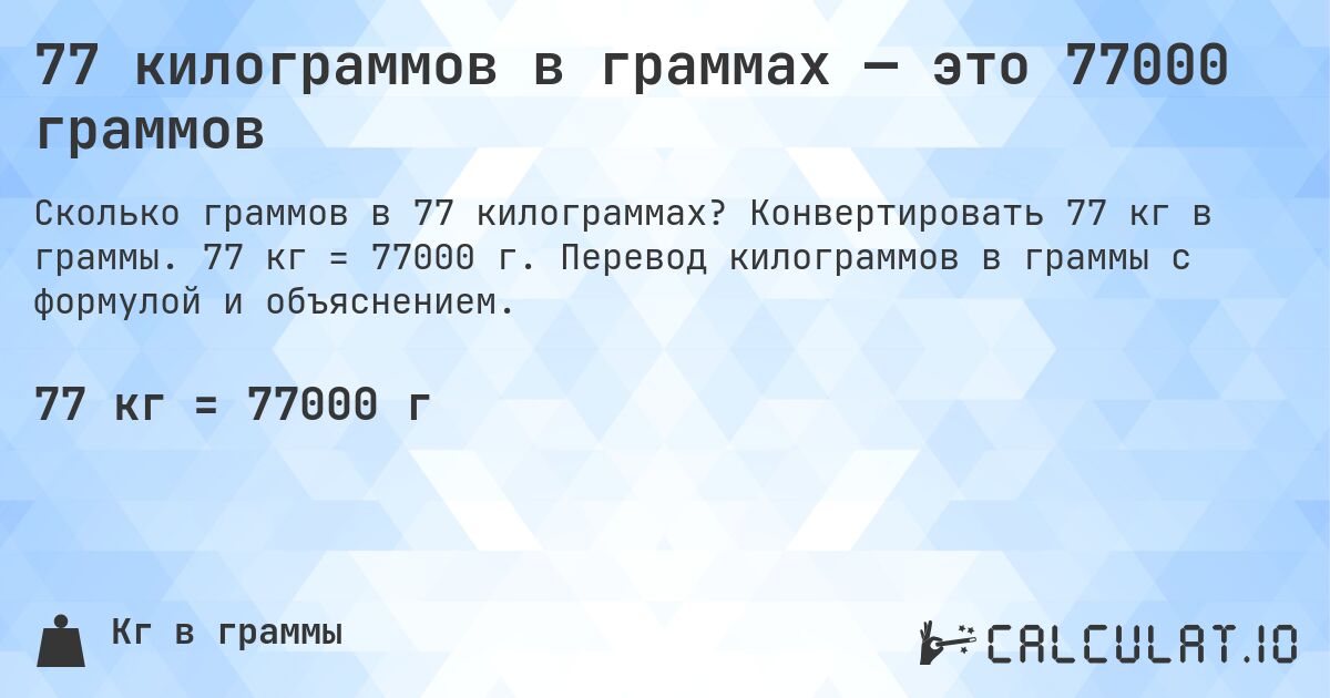 77 килограммов в граммах — это 77000 граммов. Конвертировать 77 кг в граммы. 77 кг = 77000 г. Перевод килограммов в граммы с формулой и объяснением.