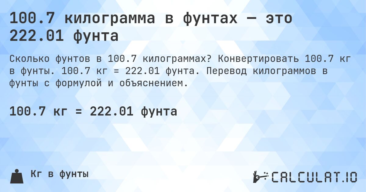100.7 килограмма в фунтах — это 222.01 фунта. Конвертировать 100.7 кг в фунты. 100.7 кг = 222.01 фунта. Перевод килограммов в фунты с формулой и объяснением.