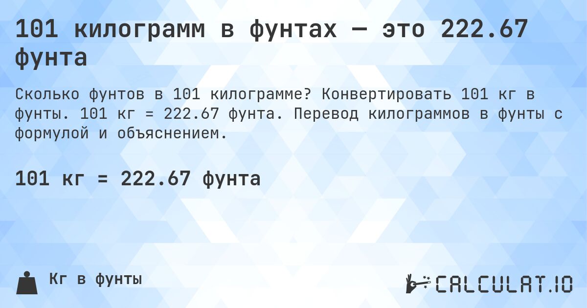 101 килограмм в фунтах — это 222.67 фунта. Конвертировать 101 кг в фунты. 101 кг = 222.67 фунта. Перевод килограммов в фунты с формулой и объяснением.