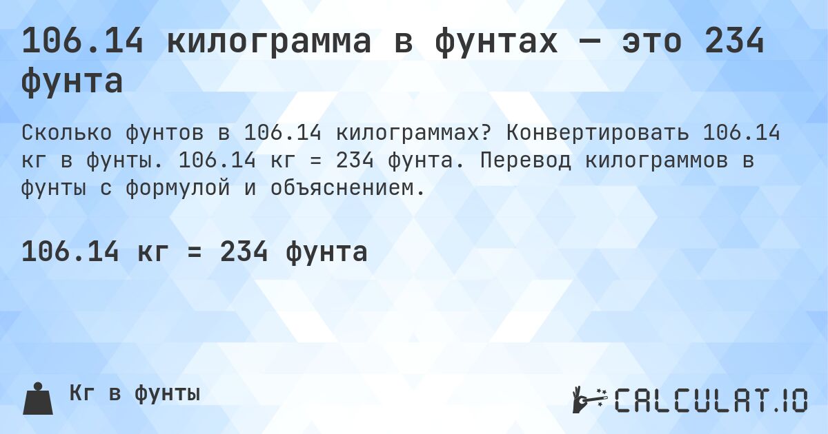 106.14 килограмма в фунтах — это 234 фунта. Конвертировать 106.14 кг в фунты. 106.14 кг = 234 фунта. Перевод килограммов в фунты с формулой и объяснением.