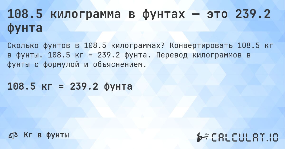 108.5 килограмма в фунтах — это 239.2 фунта. Конвертировать 108.5 кг в фунты. 108.5 кг = 239.2 фунта. Перевод килограммов в фунты с формулой и объяснением.