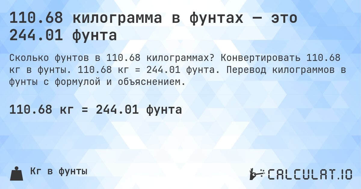 110.68 килограмма в фунтах — это 244.01 фунта. Конвертировать 110.68 кг в фунты. 110.68 кг = 244.01 фунта. Перевод килограммов в фунты с формулой и объяснением.