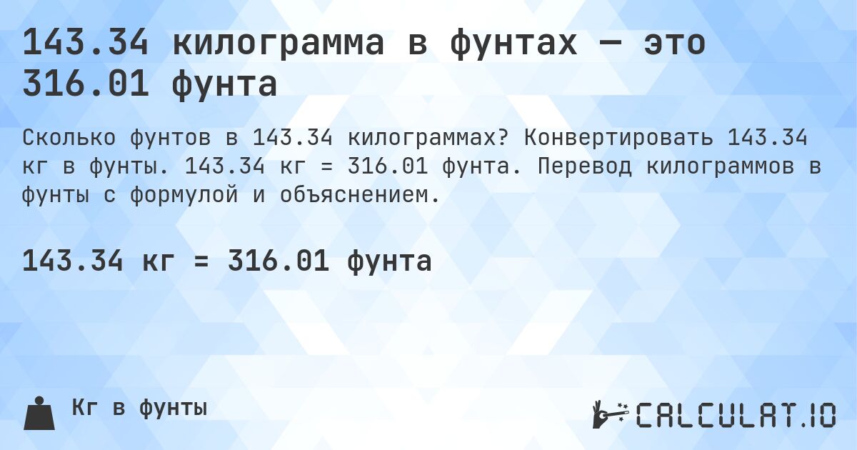 143.34 килограмма в фунтах — это 316.01 фунта. Конвертировать 143.34 кг в фунты. 143.34 кг = 316.01 фунта. Перевод килограммов в фунты с формулой и объяснением.
