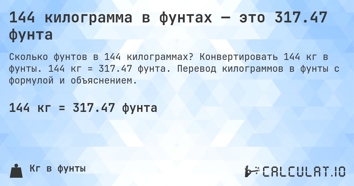 144 килограмма в фунтах — это 317.47 фунта. Конвертировать 144 кг в фунты. 144 кг = 317.47 фунта. Перевод килограммов в фунты с формулой и объяснением.