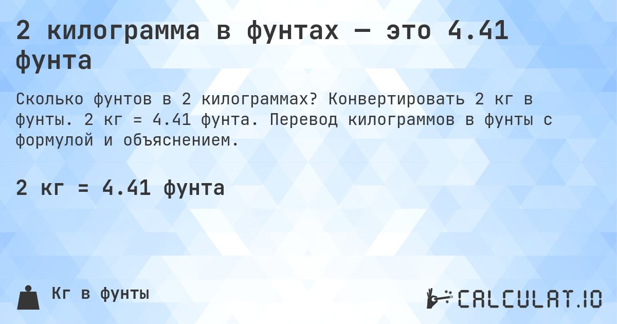 2 килограмма в фунтах — это 4.41 фунта. Конвертировать 2 кг в фунты. 2 кг = 4.41 фунта. Перевод килограммов в фунты с формулой и объяснением.
