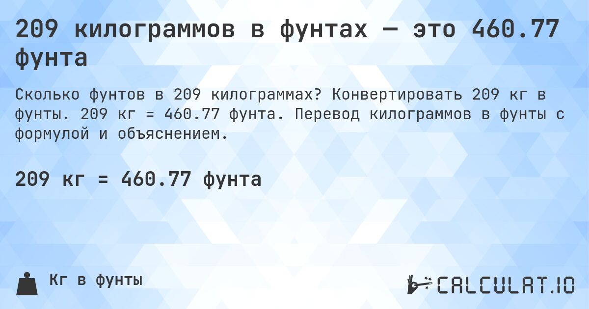209 килограммов в фунтах — это 460.77 фунта. Конвертировать 209 кг в фунты. 209 кг = 460.77 фунта. Перевод килограммов в фунты с формулой и объяснением.
