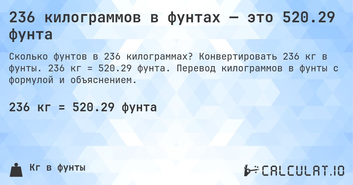 236 килограммов в фунтах — это 520.29 фунта. Конвертировать 236 кг в фунты. 236 кг = 520.29 фунта. Перевод килограммов в фунты с формулой и объяснением.