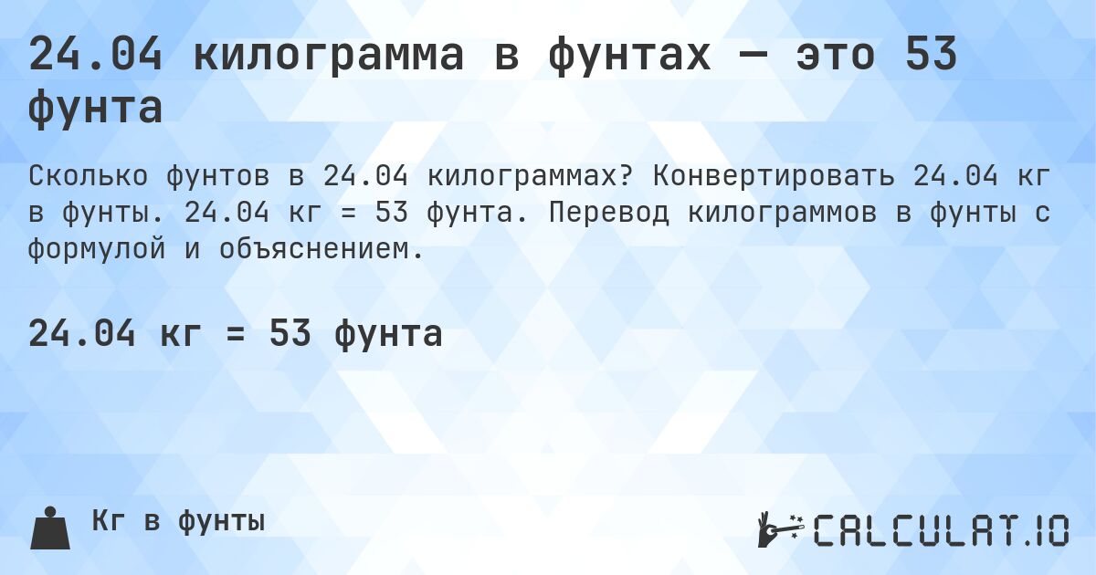 24.04 килограмма в фунтах — это 53 фунта. Конвертировать 24.04 кг в фунты. 24.04 кг = 53 фунта. Перевод килограммов в фунты с формулой и объяснением.