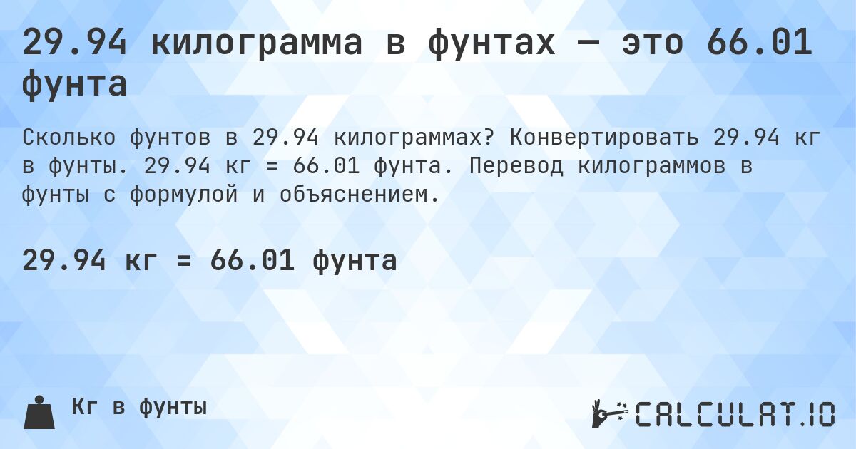 29.94 килограмма в фунтах — это 66.01 фунта. Конвертировать 29.94 кг в фунты. 29.94 кг = 66.01 фунта. Перевод килограммов в фунты с формулой и объяснением.