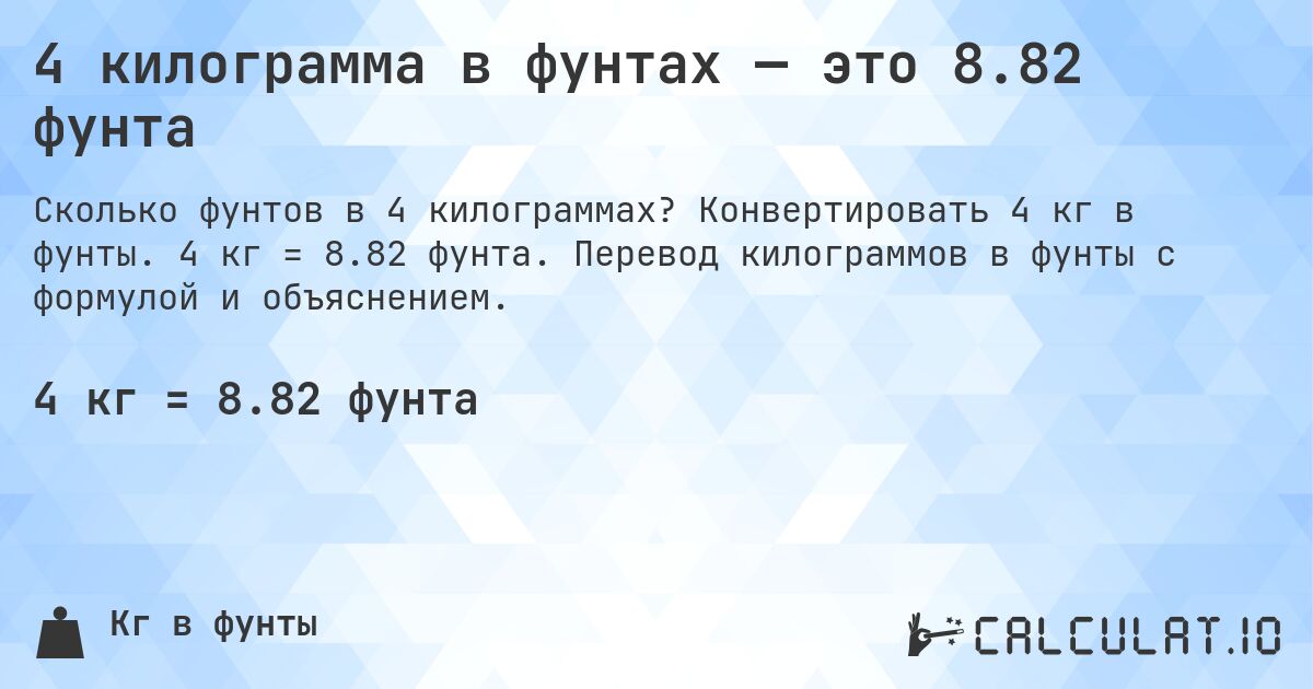 4 килограмма в фунтах — это 8.82 фунта. Конвертировать 4 кг в фунты. 4 кг = 8.82 фунта. Перевод килограммов в фунты с формулой и объяснением.