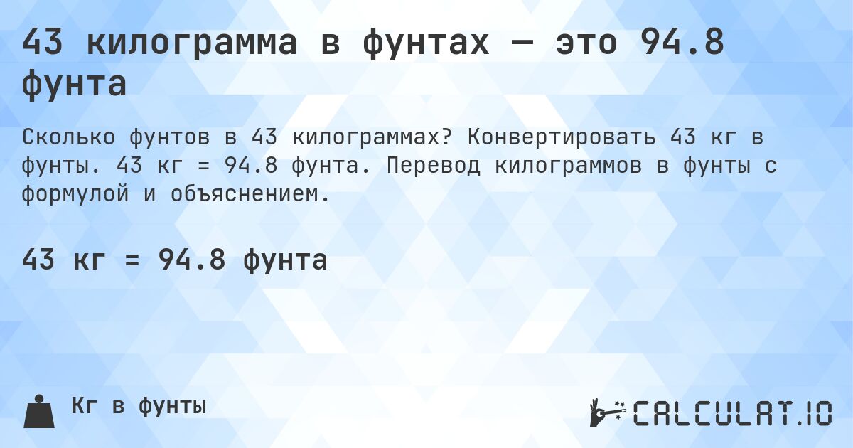 43 килограмма в фунтах — это 94.8 фунта. Конвертировать 43 кг в фунты. 43 кг = 94.8 фунта. Перевод килограммов в фунты с формулой и объяснением.