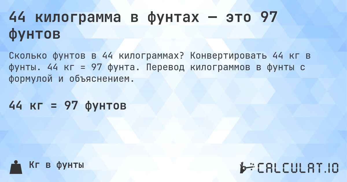 44 килограмма в фунтах — это 97 фунтов. Конвертировать 44 кг в фунты. 44 кг = 97 фунта. Перевод килограммов в фунты с формулой и объяснением.