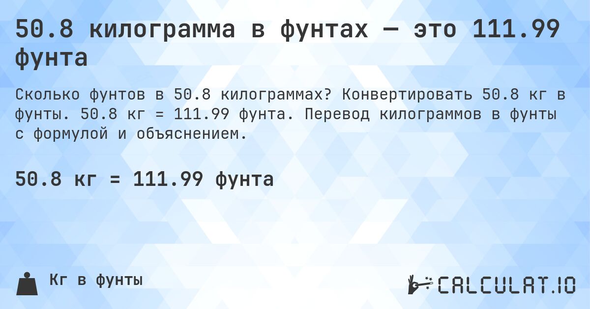 50.8 килограмма в фунтах — это 111.99 фунта. Конвертировать 50.8 кг в фунты. 50.8 кг = 111.99 фунта. Перевод килограммов в фунты с формулой и объяснением.