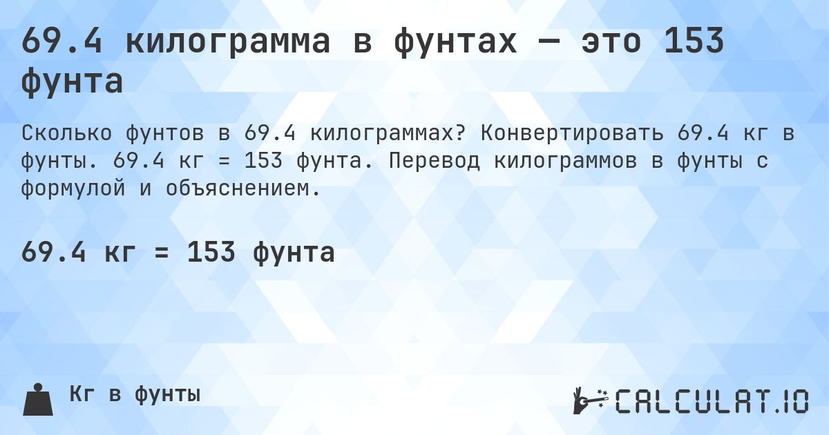 69.4 килограмма в фунтах — это 153 фунта. Конвертировать 69.4 кг в фунты. 69.4 кг = 153 фунта. Перевод килограммов в фунты с формулой и объяснением.