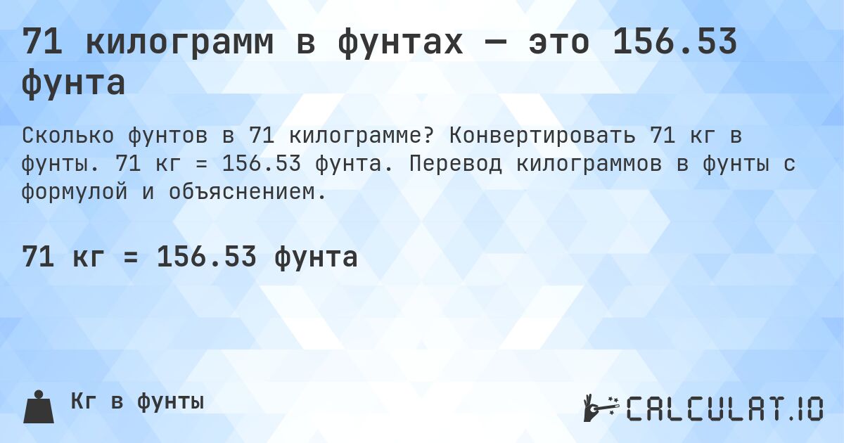 71 килограмм в фунтах — это 156.53 фунта. Конвертировать 71 кг в фунты. 71 кг = 156.53 фунта. Перевод килограммов в фунты с формулой и объяснением.