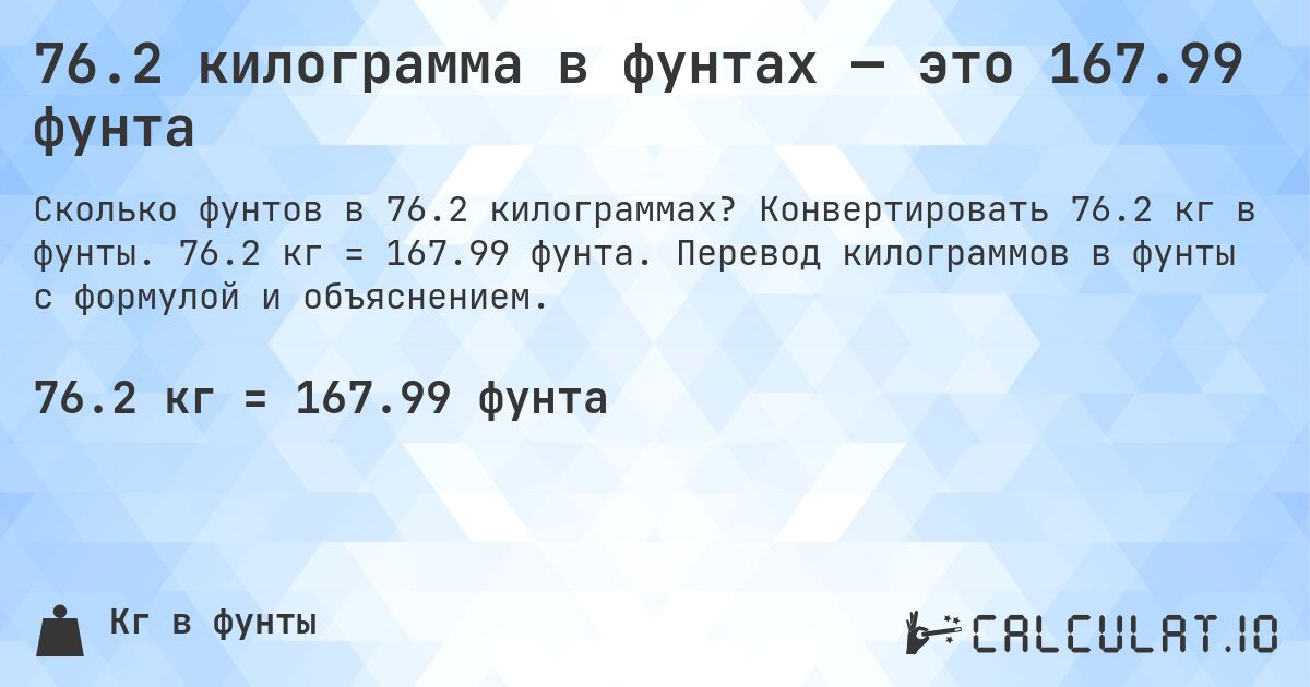 76.2 килограмма в фунтах — это 167.99 фунта. Конвертировать 76.2 кг в фунты. 76.2 кг = 167.99 фунта. Перевод килограммов в фунты с формулой и объяснением.