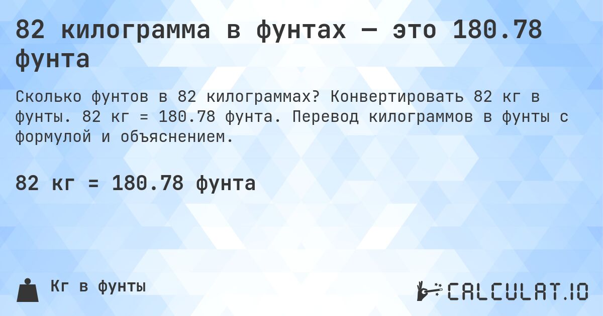 82 килограмма в фунтах — это 180.78 фунта. Конвертировать 82 кг в фунты. 82 кг = 180.78 фунта. Перевод килограммов в фунты с формулой и объяснением.