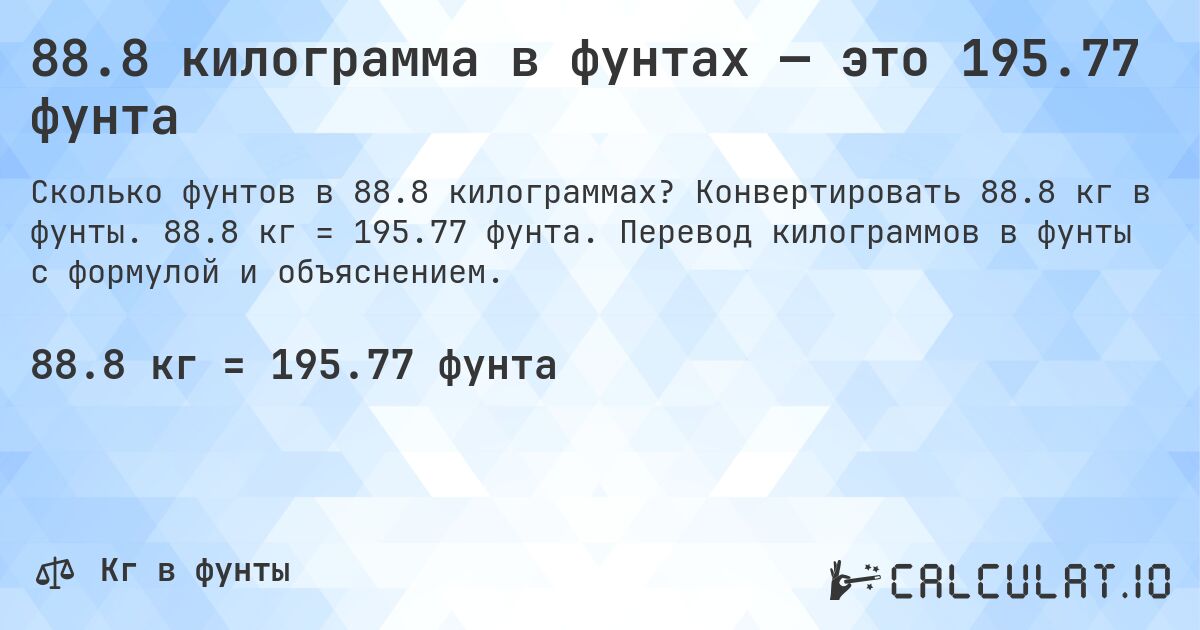 88.8 килограмма в фунтах — это 195.77 фунта. Конвертировать 88.8 кг в фунты. 88.8 кг = 195.77 фунта. Перевод килограммов в фунты с формулой и объяснением.