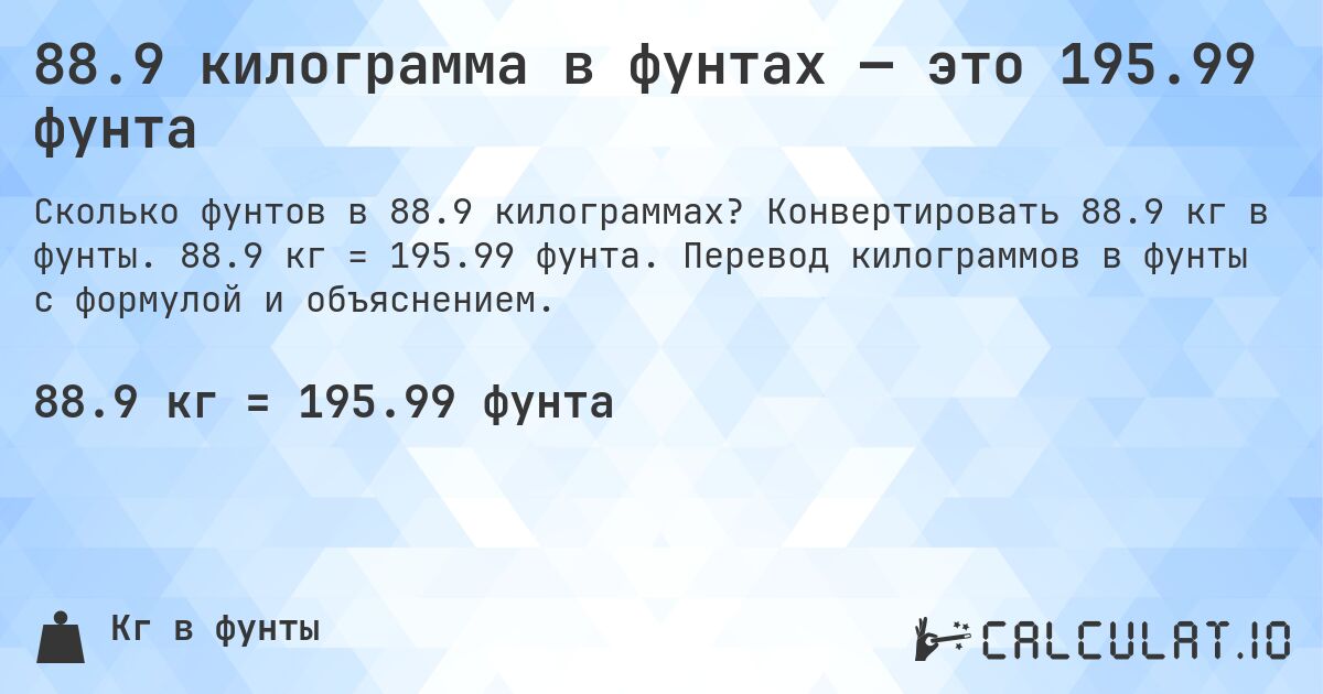 88.9 килограмма в фунтах — это 195.99 фунта. Конвертировать 88.9 кг в фунты. 88.9 кг = 195.99 фунта. Перевод килограммов в фунты с формулой и объяснением.