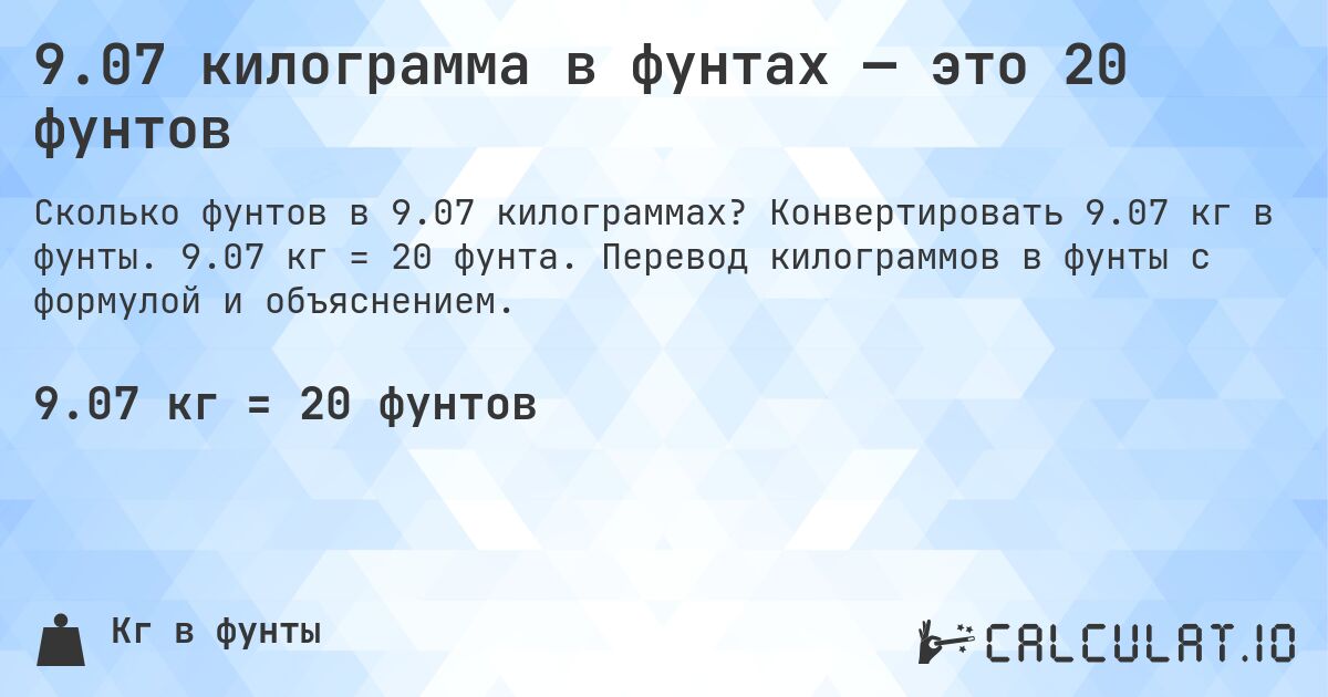 9.07 килограмма в фунтах — это 20 фунтов. Конвертировать 9.07 кг в фунты. 9.07 кг = 20 фунта. Перевод килограммов в фунты с формулой и объяснением.