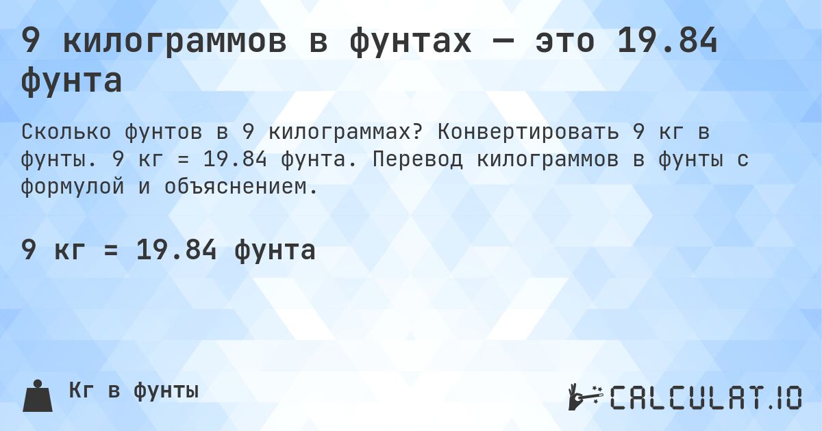 9 килограммов в фунтах — это 19.84 фунта. Конвертировать 9 кг в фунты. 9 кг = 19.84 фунта. Перевод килограммов в фунты с формулой и объяснением.