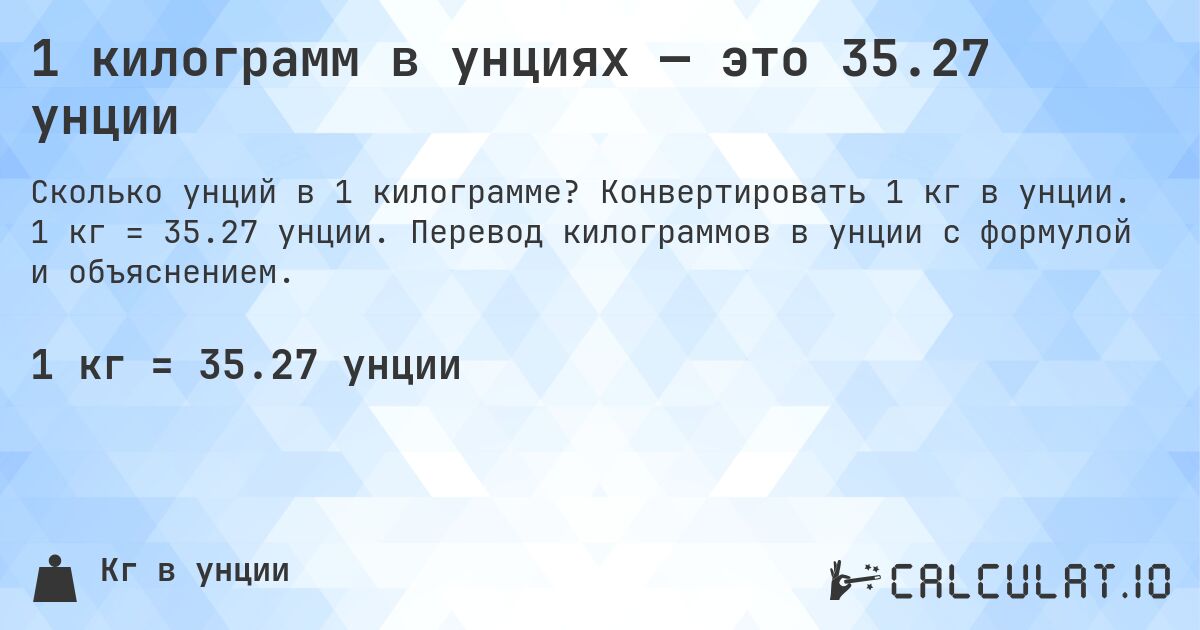 1 килограмм в унциях — это 35.27 унции. Конвертировать 1 кг в унции. 1 кг = 35.27 унции. Перевод килограммов в унции с формулой и объяснением.