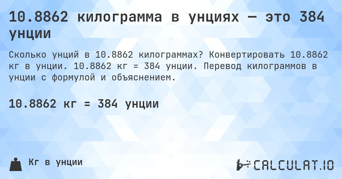 10.8862 килограмма в унциях — это 384 унции. Конвертировать 10.8862 кг в унции. 10.8862 кг = 384 унции. Перевод килограммов в унции с формулой и объяснением.