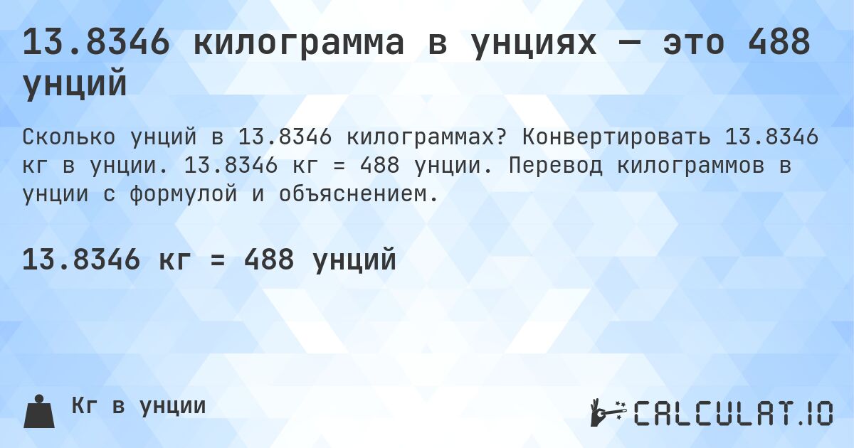 13.8346 килограмма в унциях — это 488 унций. Конвертировать 13.8346 кг в унции. 13.8346 кг = 488 унции. Перевод килограммов в унции с формулой и объяснением.