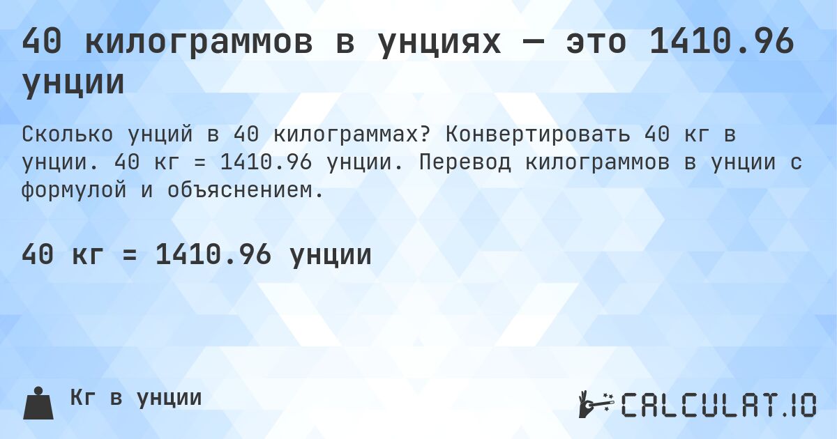 40 килограммов в унциях — это 1410.96 унции. Конвертировать 40 кг в унции. 40 кг = 1410.96 унции. Перевод килограммов в унции с формулой и объяснением.