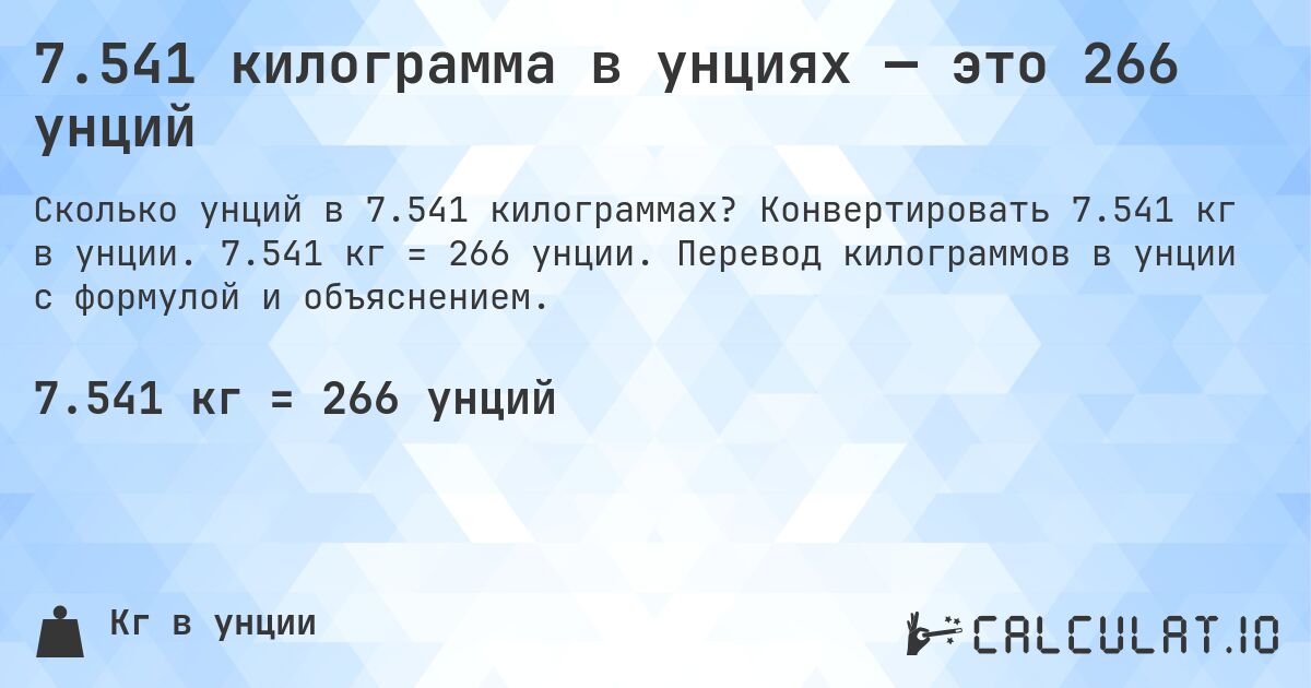 7.541 килограмма в унциях — это 266 унций. Конвертировать 7.541 кг в унции. 7.541 кг = 266 унции. Перевод килограммов в унции с формулой и объяснением.