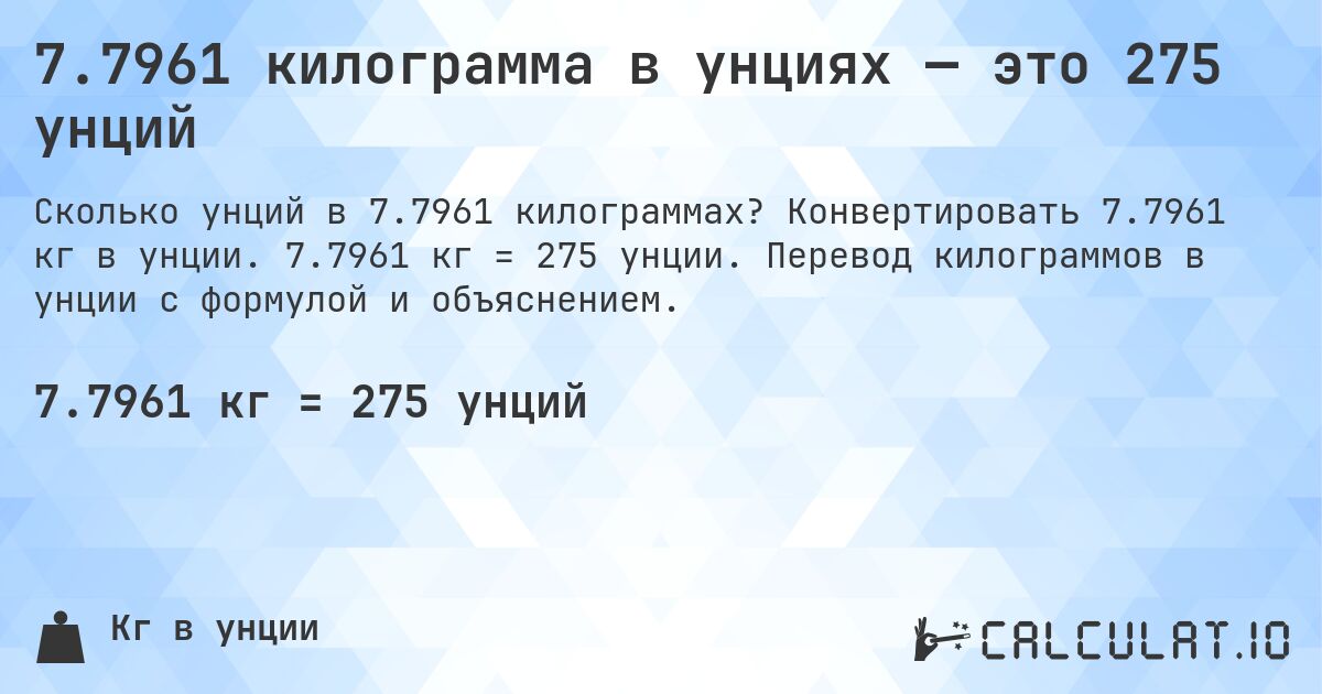 7.7961 килограмма в унциях — это 275 унций. Конвертировать 7.7961 кг в унции. 7.7961 кг = 275 унции. Перевод килограммов в унции с формулой и объяснением.