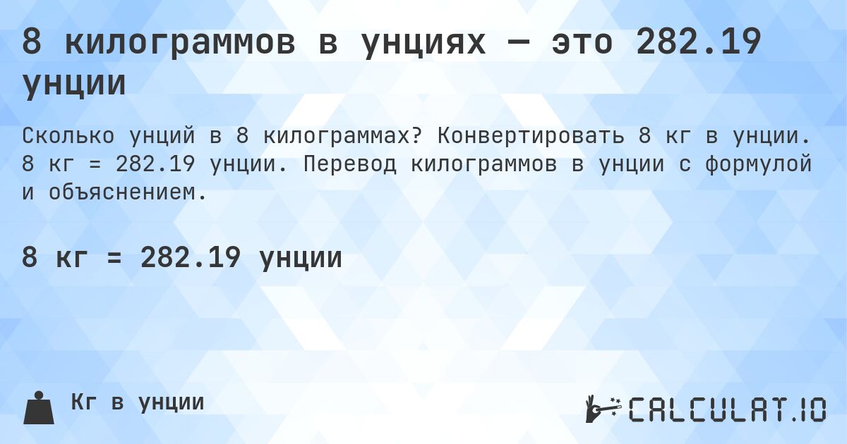 8 килограммов в унциях — это 282.19 унции. Конвертировать 8 кг в унции. 8 кг = 282.19 унции. Перевод килограммов в унции с формулой и объяснением.