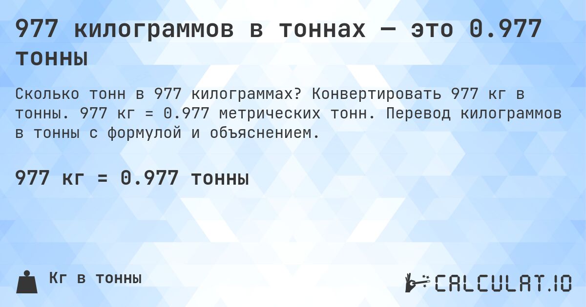 977 килограммов в тоннах — это 0.977 тонны. Конвертировать 977 кг в тонны. 977 кг = 0.977 метрических тонн. Перевод килограммов в тонны с формулой и объяснением.