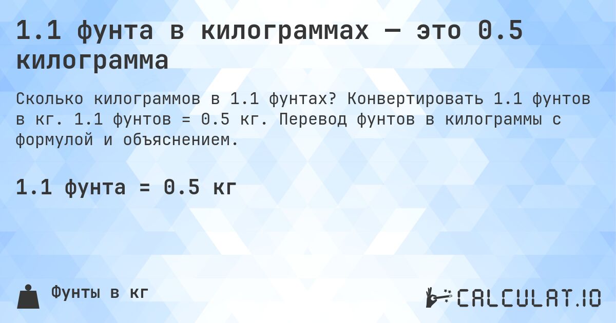 1.1 фунта в килограммах — это 0.5 килограмма. Конвертировать 1.1 фунтов в кг. 1.1 фунтов = 0.5 кг. Перевод фунтов в килограммы с формулой и объяснением.