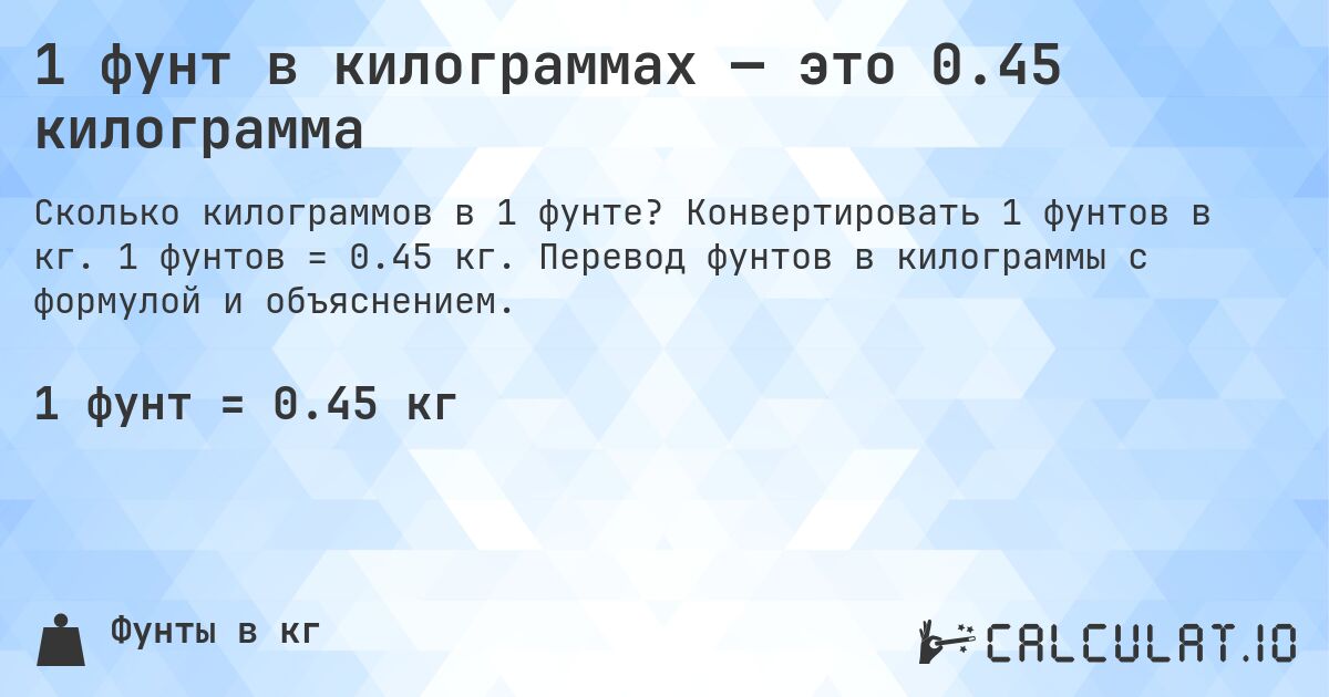 1 фунт в килограммах — это 0.45 килограмма. Конвертировать 1 фунтов в кг. 1 фунтов = 0.45 кг. Перевод фунтов в килограммы с формулой и объяснением.