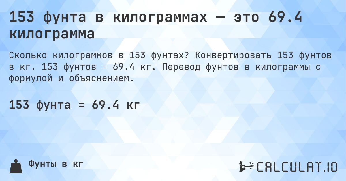 153 фунта в килограммах — это 69.4 килограмма. Конвертировать 153 фунтов в кг. 153 фунтов = 69.4 кг. Перевод фунтов в килограммы с формулой и объяснением.