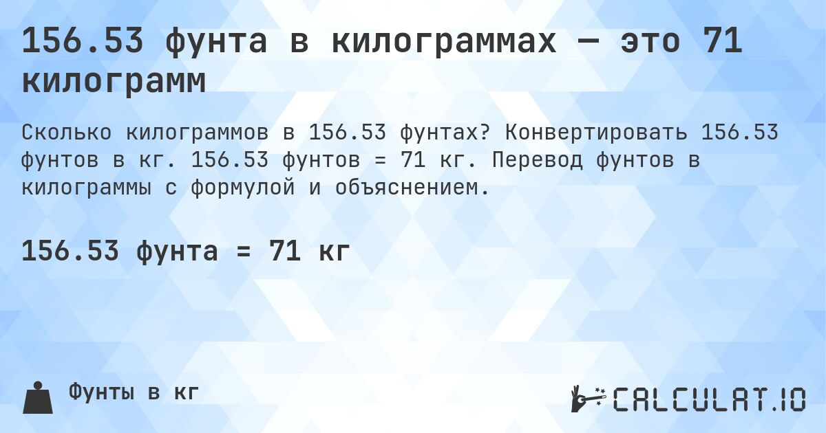156.53 фунта в килограммах — это 71 килограмм. Конвертировать 156.53 фунтов в кг. 156.53 фунтов = 71 кг. Перевод фунтов в килограммы с формулой и объяснением.