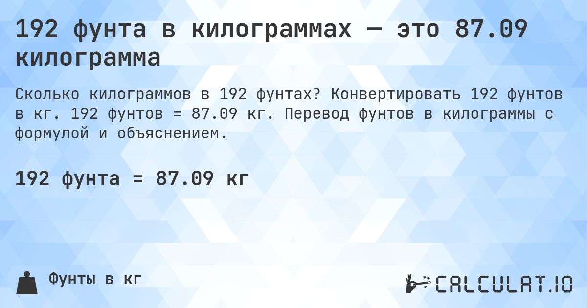 192 фунта в килограммах — это 87.09 килограмма. Конвертировать 192 фунтов в кг. 192 фунтов = 87.09 кг. Перевод фунтов в килограммы с формулой и объяснением.