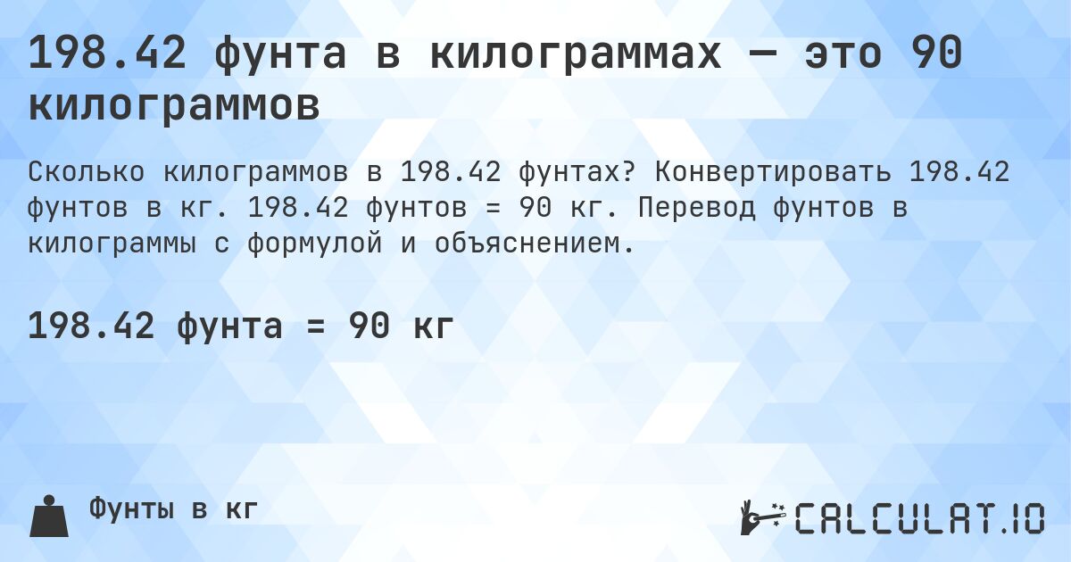 198.42 фунта в килограммах — это 90 килограммов. Конвертировать 198.42 фунтов в кг. 198.42 фунтов = 90 кг. Перевод фунтов в килограммы с формулой и объяснением.