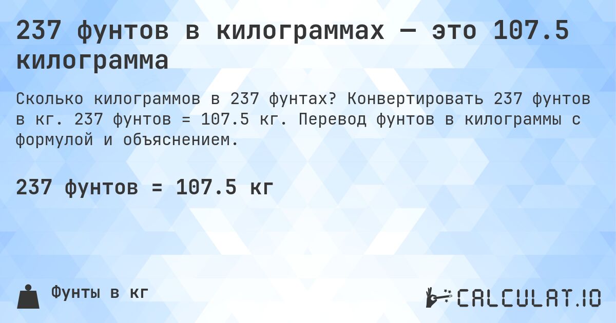 237 фунтов в килограммах — это 107.5 килограмма. Конвертировать 237 фунтов в кг. 237 фунтов = 107.5 кг. Перевод фунтов в килограммы с формулой и объяснением.