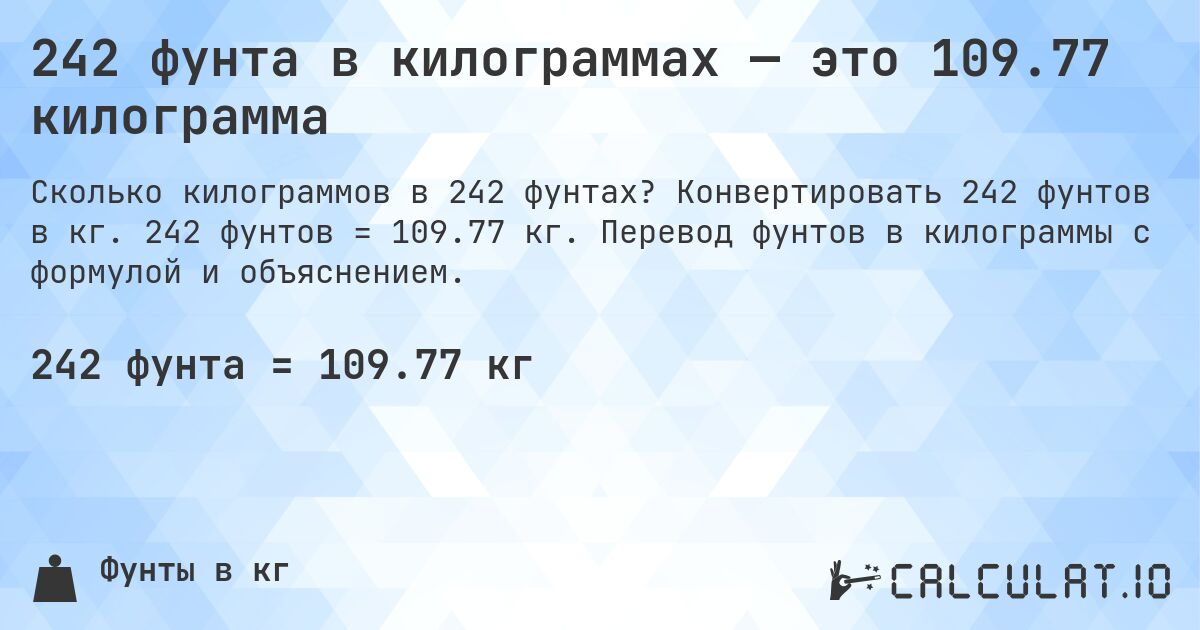 242 фунта в килограммах — это 109.77 килограмма. Конвертировать 242 фунтов в кг. 242 фунтов = 109.77 кг. Перевод фунтов в килограммы с формулой и объяснением.