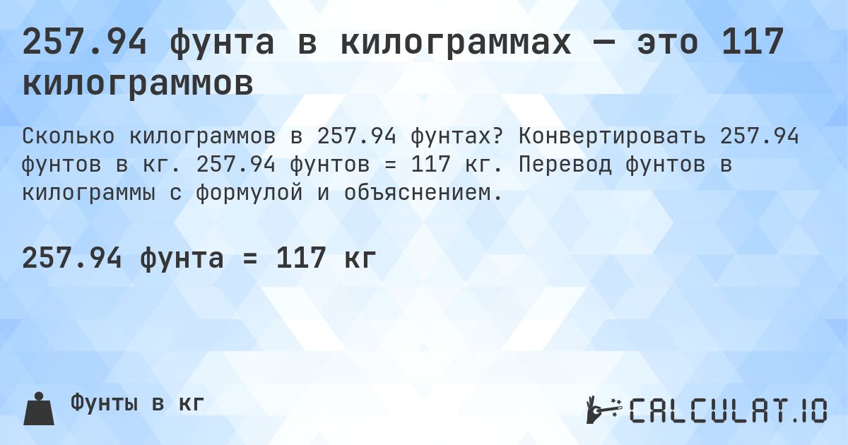 257.94 фунта в килограммах — это 117 килограммов. Конвертировать 257.94 фунтов в кг. 257.94 фунтов = 117 кг. Перевод фунтов в килограммы с формулой и объяснением.