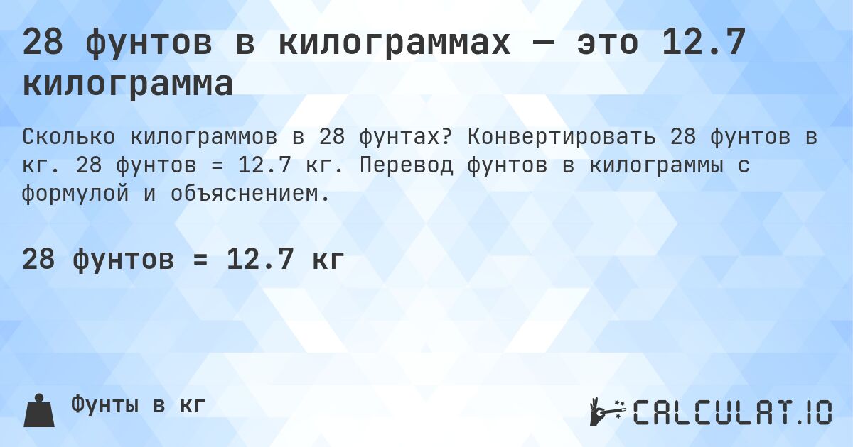 28 фунтов в килограммах — это 12.7 килограмма. Конвертировать 28 фунтов в кг. 28 фунтов = 12.7 кг. Перевод фунтов в килограммы с формулой и объяснением.