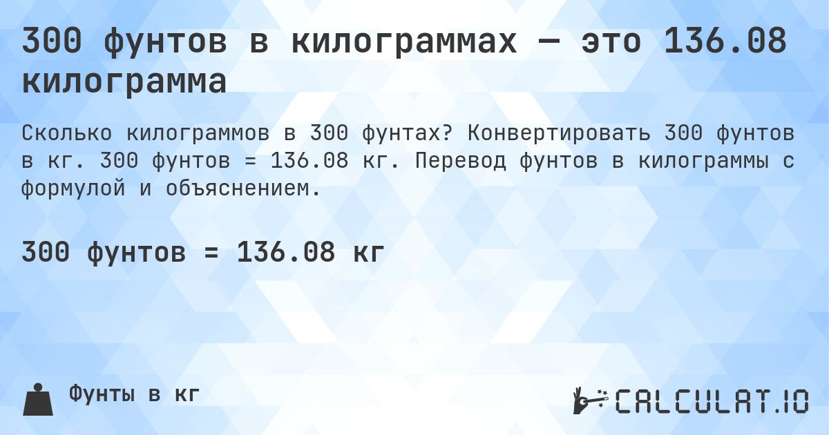 300 фунтов в килограммах — это 136.08 килограмма. Конвертировать 300 фунтов в кг. 300 фунтов = 136.08 кг. Перевод фунтов в килограммы с формулой и объяснением.