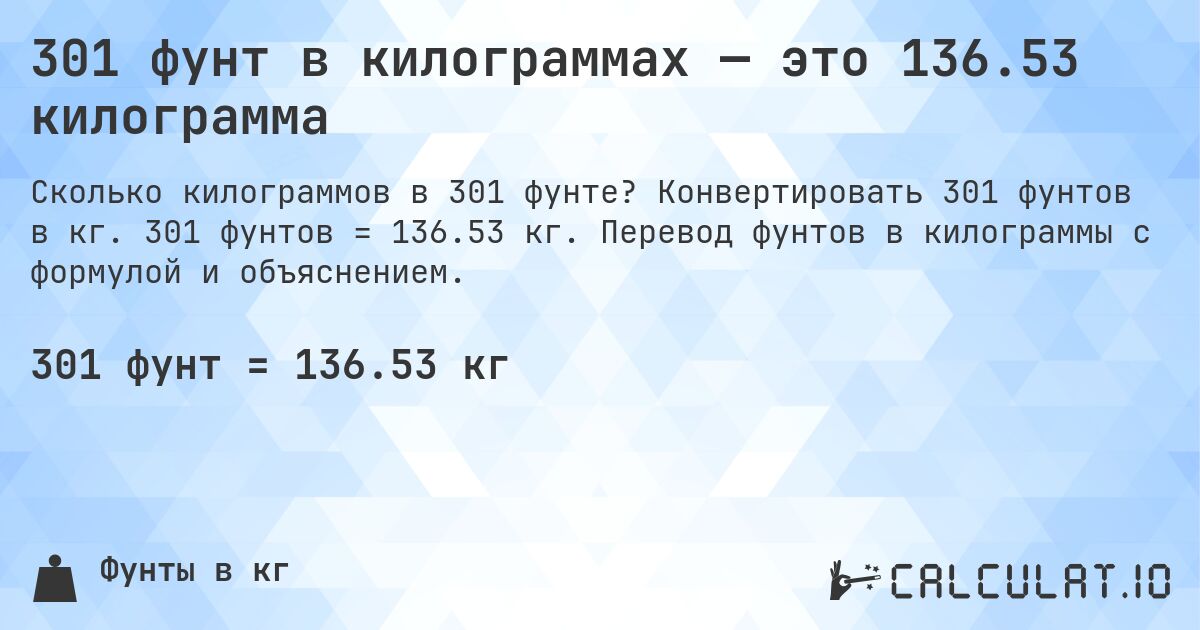 301 фунт в килограммах — это 136.53 килограмма. Конвертировать 301 фунтов в кг. 301 фунтов = 136.53 кг. Перевод фунтов в килограммы с формулой и объяснением.