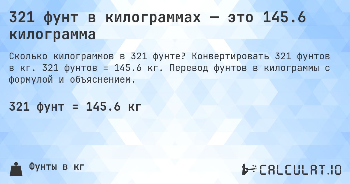 321 фунт в килограммах — это 145.6 килограмма. Конвертировать 321 фунтов в кг. 321 фунтов = 145.6 кг. Перевод фунтов в килограммы с формулой и объяснением.