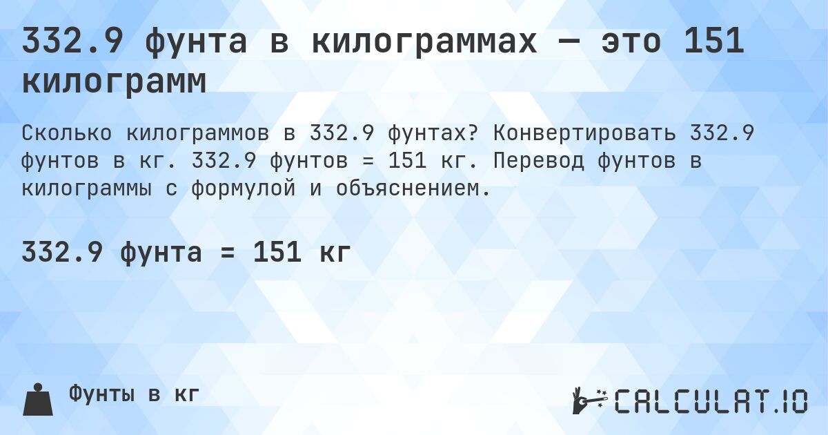 332.9 фунта в килограммах — это 151 килограмм. Конвертировать 332.9 фунтов в кг. 332.9 фунтов = 151 кг. Перевод фунтов в килограммы с формулой и объяснением.