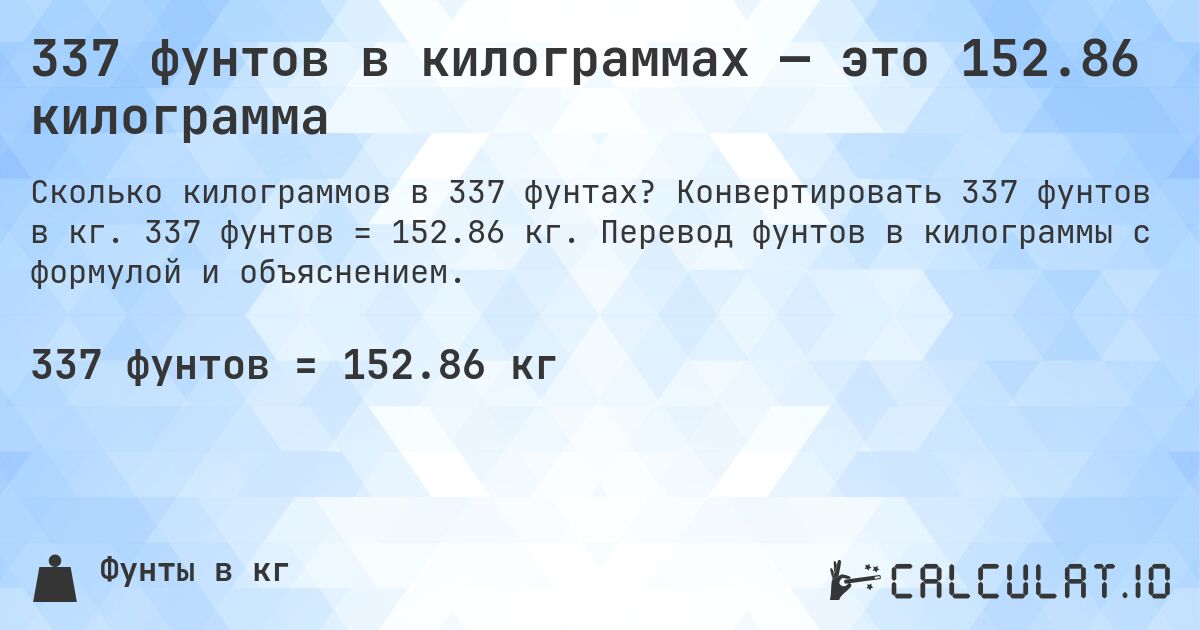 337 фунтов в килограммах — это 152.86 килограмма. Конвертировать 337 фунтов в кг. 337 фунтов = 152.86 кг. Перевод фунтов в килограммы с формулой и объяснением.